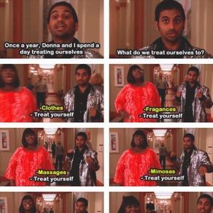 Treat Yo’self!!!!!